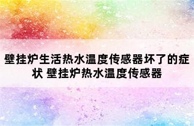 壁挂炉生活热水温度传感器坏了的症状 壁挂炉热水温度传感器